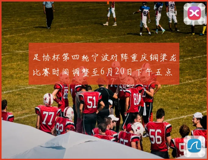 足协杯第四轮宁波对阵重庆铜梁龙比赛时间调整至6月20日下午五点