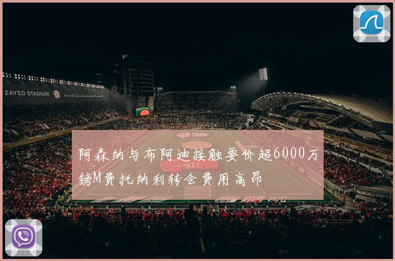 阿森纳与布阿迪接触要价超6000万镑M费托纳利转会费用高昂