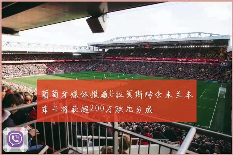 葡萄牙媒体报道G拉莫斯转会米兰本菲卡将获超200万欧元分成