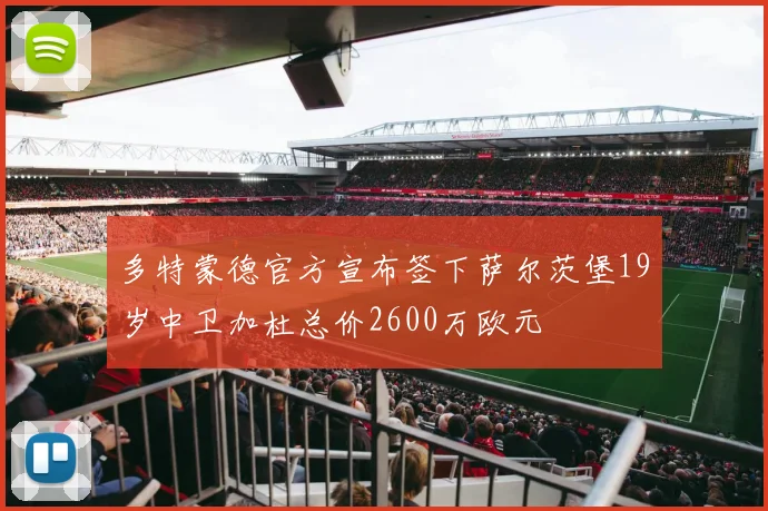 多特蒙德官方宣布签下萨尔茨堡19岁中卫加杜总价2600万欧元